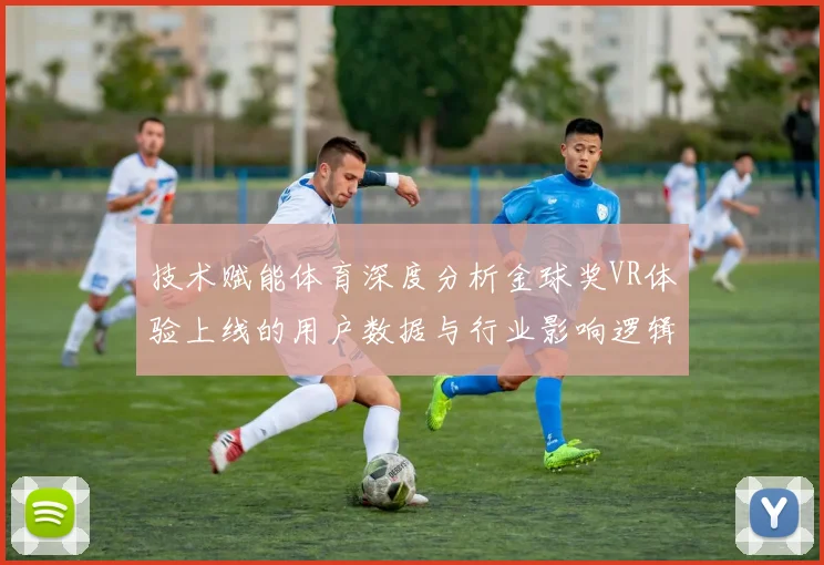 技术赋能体育深度分析金球奖VR体验上线的用户数据与行业影响逻辑